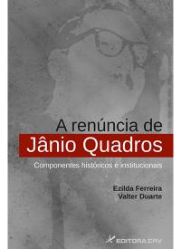 A Renúncia De Jânio Quadros Componentes Históricos E Institucionais