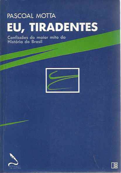 Eu, Tiradentes: Confissões do Maior Mito da História do Brasil