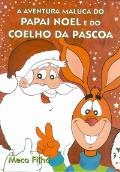 A Aventura Maluca do Papai Noel e do Coelho da Páscoa