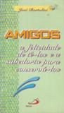 Amigos a Felicidade de Tê-los e a Sabedoria para Conservá-los