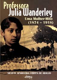 Professora Julia Wanderley: Uma Mulher-mito ( 1874-1918 )