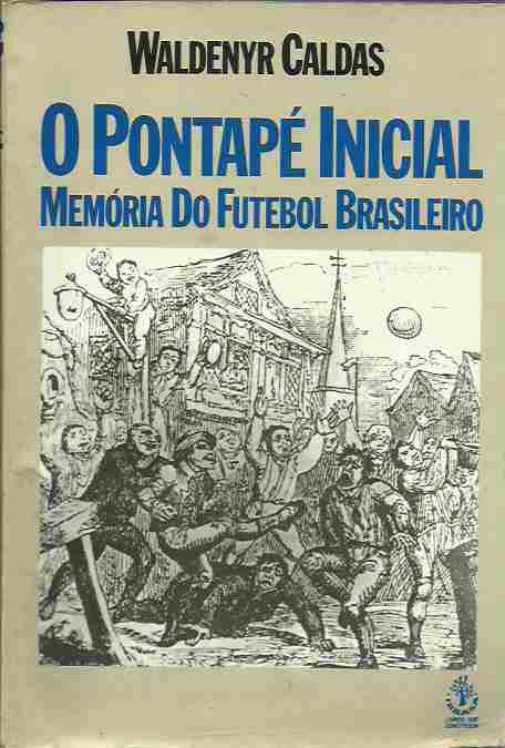 Livro O Pontapé Inicial Memória do Futebol Brasileiro Waldenyr