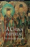 Grandes Civilizações do Passado - a China Imperial na Terra do Dragão