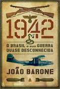 1942 O Brasil e sua guerra quase desconhecida