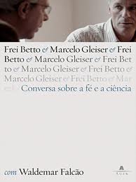 FREI BETTO MARCELO GLEISER - CONVERSA SOBRE A FE E A CIENCIA