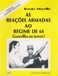 As Reações Armadas ao Regime de 64: Guerrilha Ou Terror?