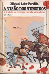 A Visão dos Vencidos: A tragédia da conquista narrada pelos Astecas