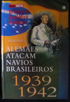 Alemães Atacam Navios Brasileiros 1939 - 1942