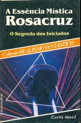 A Essencia Mistica Rosacruz o Segredo dos Iniciados