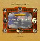 Desafio de Voar - Brasileiros e a Conquista do Ar 1709 - 1914