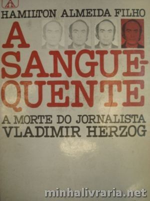A Sangue-quente - a Morte do Jornalista Vladimir Herzog