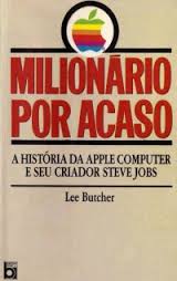 Milionário por Acaso - a História da Apple Computer e Seu Criador S...