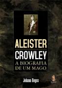 Aleister Crowley - a Biografia de um Mago