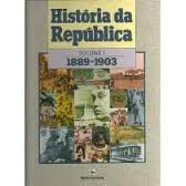 História da República Volume I 1889 - 1903