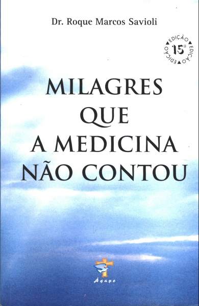 Livro Milagres Que A Medicina Não Contou Dr Roque Marcos Savioli Estante Virtual 1066