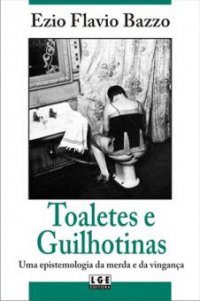 Toaletes e Guilhotinas - uma Epistemologia da Merda e da Vingança