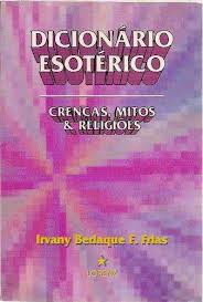 Dicionário Esotérico - Crenças, Mitos e Religiões