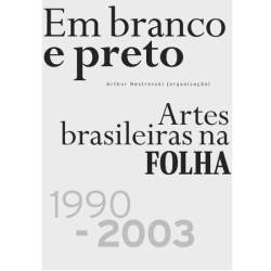 Em Branco e Preto Artes Brasileiras na Folha 1990-2003