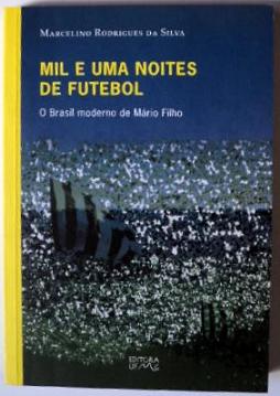 Mil e uma Noites de Futebol - o Brasil Moderno de Mrio Filho