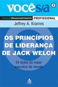 Os Princípios de Liderança de Jack Welch - 24 lições do maior execu...