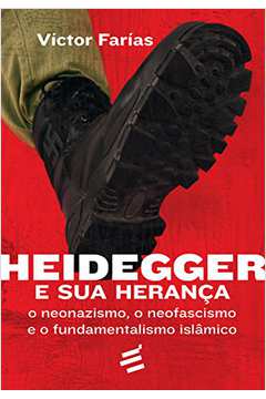 Heidegger e Sua Heranca: o Neonazismo, o Neofascismo e o Fundament...