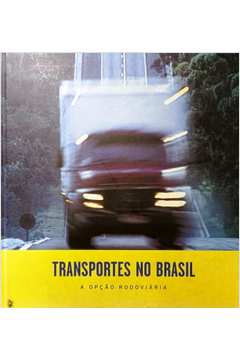 Transportes no Brasil - a Opção Rodoviária