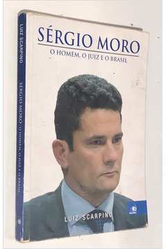 Sergio Moro - o Homem, o Juiz e o Brasil