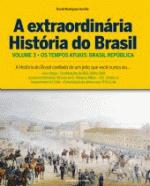 A Extraordinária História do Brasil - Volume 3 - os Tempos Atuais...