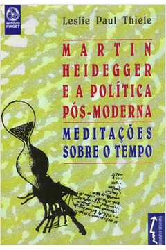 Martin Heidegger e a Política Pós-moderna : Meditações Sobre o Tempo