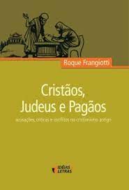 Cristãos, Judeus e Pagãos: Acusações, Críticas e Conflitos no Cris...