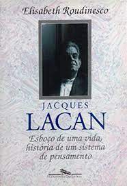 Jacques Lacan - Esboço de uma Vida, História de um Sistema