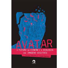Avatar - o Futuro do Cinema e a Ecologia das Imagens Digitais