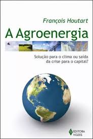 A Agroenergia: Solução para o Clima Ou Saída da Crise para o Capital ?