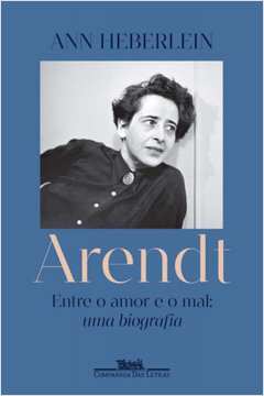 Arendt - Entre o Amor e o Mal - uma Biografia