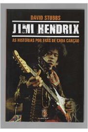 Jimi Hendrix - as Histórias por Trás de Cada Canção