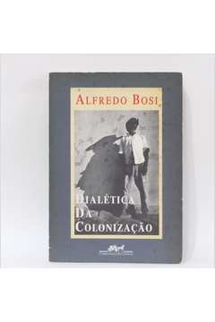 Alfredo Bosi - Dialética da Colonização - Livro de Alfredo Bosi