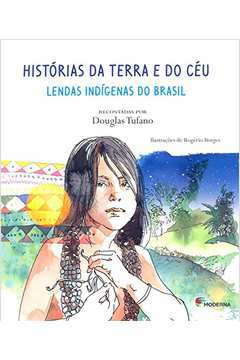 Histórias da Terra e do Céu Lendas Indígenas do Brasil