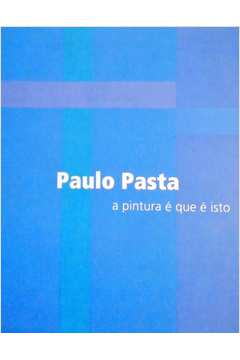 Paulo Pasta - a Pintura É Que É Isto