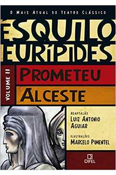 Ésquilo Eurípedes - Prometeu Alceste - Volume II