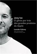 Jony Ive: o Gênio por Trás dos Grandes Produtos da Apple