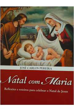 Natal Com Maria Reflexões e Roteiros para Celebrar o Natal de Jesus