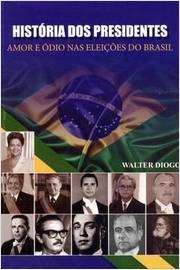 História dos Presidentes - Amor e ódio Nas Eleições do Brasil