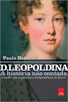 D. Leopoldina - a Historia Não Contada
