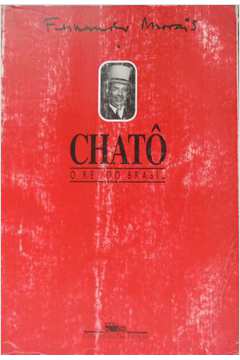 Chatô, o Rei do Brasil, a Vida de Assis Chateaubriand