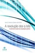 A Revolução dos Q-bits - o Admirável Mundo da Computação Quântica