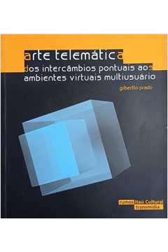 Arte Telemática - dos Intercâmbios Pontuais aos Ambientes Virtuais...