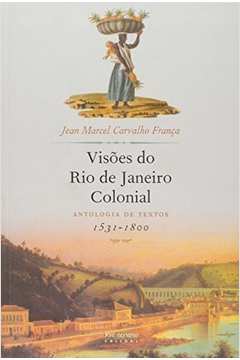 Visões do Rio de Janeiro Colonial: Antologia de Textos