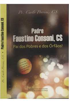 Padre Faustino Consoni, Cs - Pai dos Pobres e dos Órfãos!