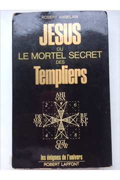 Jesus Ou Le Mortel Secret des Templiers