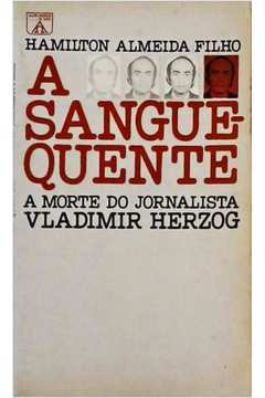 A Sangue Quente a Morte do Jornalista Vladimir Herzog